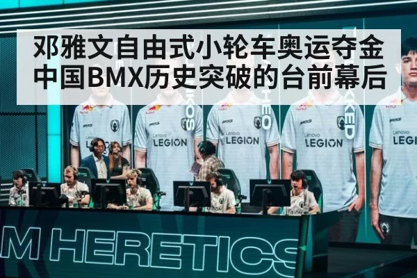 邓雅文自由式小轮车奥运夺金 中国BMX历史突破的台前幕后